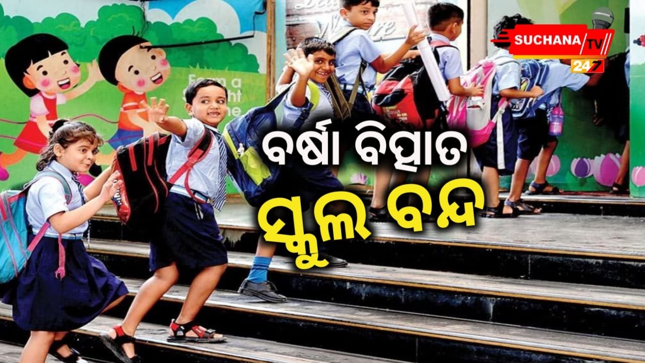 ଲଗାଣ ବର୍ଷା ପାଇଁ ୫ ଜିଲ୍ଲାର ସବୁ ସରକାରୀ ଓ ବେସରକାରୀ ସ୍କୁଲ ଛୁଟି